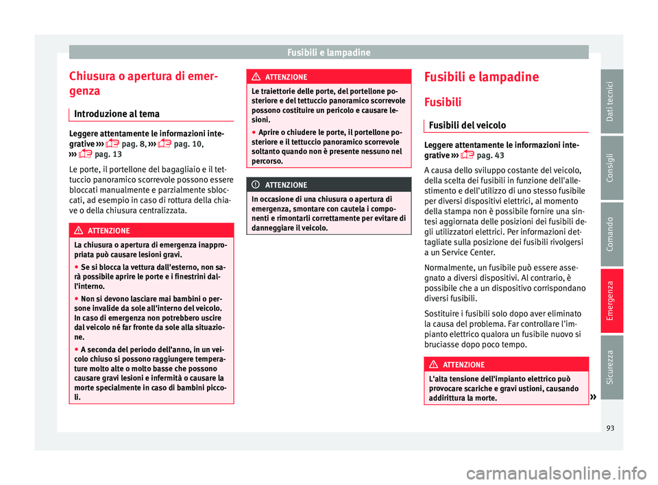 Seat Alhambra 2016 Manuale del proprietario (in Italian) Fusibili e lampadine
Chiusura o apertura di emer-
g en
z
a
Introduzione al tema Leggere attentamente le informazioni inte-
grativ
e
›››
pag. 8,
›››
pag. 10,
››› pag Seat Alhambra 2016 Manuale del proprietario (in Italian) Fusibili e lampadine
Chiusura o apertura di emer-
g en
z
a
Introduzione al tema Leggere attentamente le informazioni inte-
grativ
e
›››
pag. 8,
›››
pag. 10,
››› pag