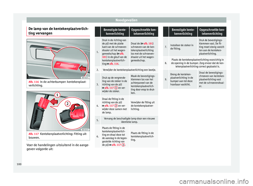 Seat Alhambra 2016 Handleiding (in Dutch) Noodgevallen
De lamp van de kentekenplaatverlich-
tin g
ver
vangen Afb. 116
In de achterbumper: kentekenplaat-
v erlic
hting. Afb. 117
Kentekenplaatverlichting: Fitting uit-
bou w
en. Voer de handeli Seat Alhambra 2016 Handleiding (in Dutch) Noodgevallen
De lamp van de kentekenplaatverlich-
tin g
ver
vangen Afb. 116
In de achterbumper: kentekenplaat-
v erlic
hting. Afb. 117
Kentekenplaatverlichting: Fitting uit-
bou w
en. Voer de handeli