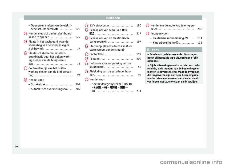 Seat Alhambra 2016 Handleiding (in Dutch) Bedienen
– Openen en s luit
en v
an de elektri-
sche schuifdeuren . . . . . . . . . . .125
Hendel met slot om het dashboard-
kastj
e te openen . . . . . . . . . . . . . . . . . 172
Plaats in Seat Alhambra 2016 Handleiding (in Dutch) Bedienen
– Openen en s luit
en v
an de elektri-
sche schuifdeuren . . . . . . . . . . .125
Hendel met slot om het dashboard-
kastj
e te openen . . . . . . . . . . . . . . . . . 172
Plaats in