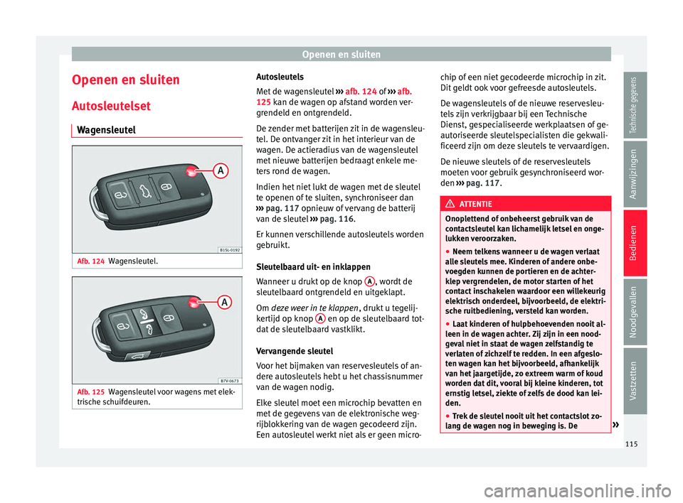 Seat Alhambra 2016  Handleiding (in Dutch) Openen en sluiten
Openen en sluiten
Aut o
sl
eutelset
Wagensleutel Afb. 124
Wagensleutel. Afb. 125
Wagensleutel voor wagens met elek-
tri s
che s

chuifdeuren. Autosleutels
M
et  de w
ag

ensleutel 