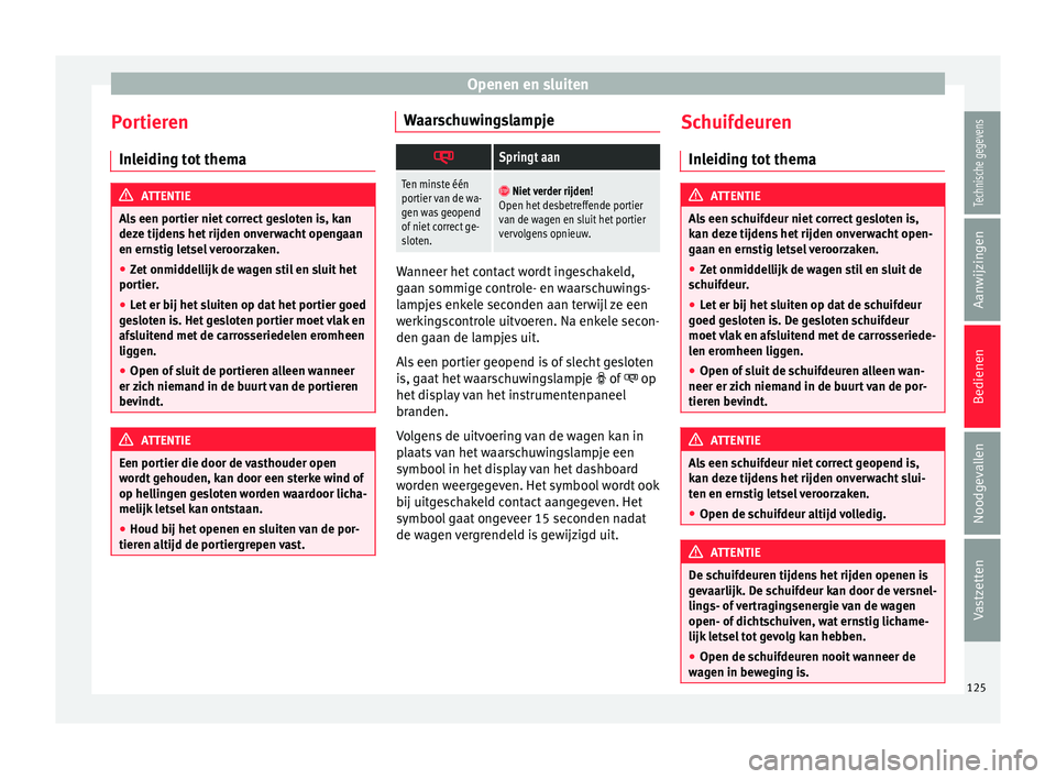 Seat Alhambra 2016  Handleiding (in Dutch) Openen en sluiten
Portieren In l
eidin g t
ot thema ATTENTIE
Als een portier niet correct gesloten is, kan
deze tijdens  het

 rijden onverwacht opengaan
en ernstig letsel veroorzaken.
● Zet onmidde