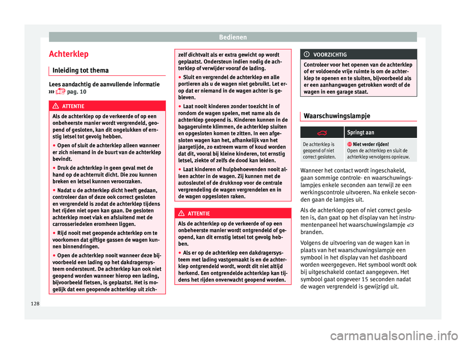 Seat Alhambra 2016  Handleiding (in Dutch) Bedienen
Achterklep In l
eidin g t
ot themaLees aandachtig de aanvullende informatie
›››  
 p

ag. 10 ATTENTIE
Als de achterklep op de verkeerde of op een
onbeheerst e m

anier wordt vergrend