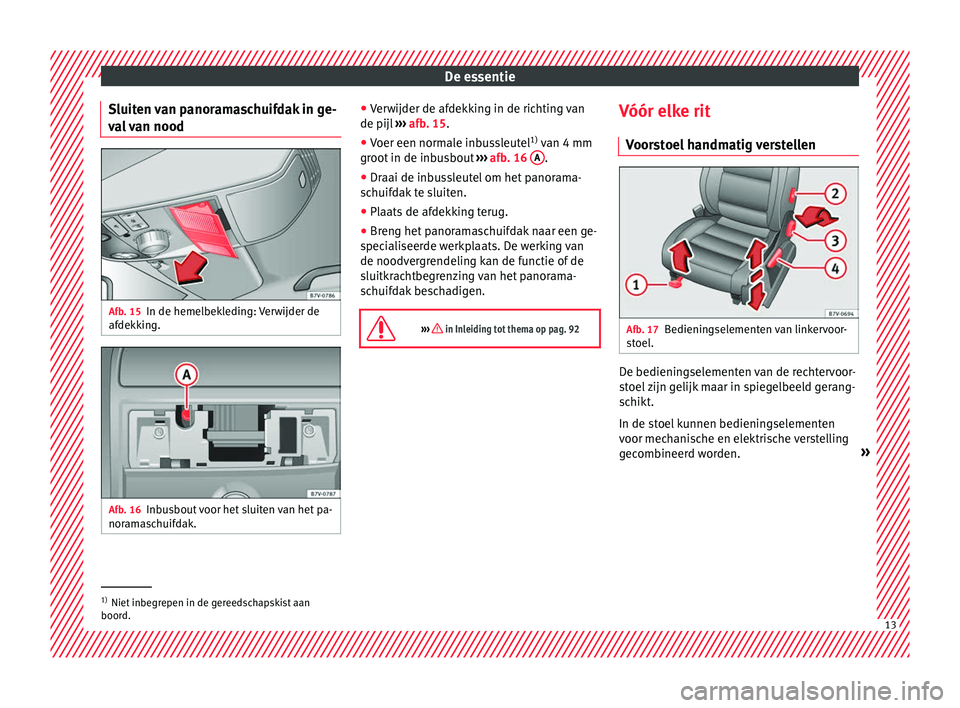 Seat Alhambra 2016  Handleiding (in Dutch) De essentie
Sluiten van panoramaschuifdak in ge-
v a
l 
van nood Afb. 15
In de hemelbekleding: Verwijder de
af dekk
ing. Afb. 16
Inbusbout voor het sluiten van het pa-
nor am
as

chuifdak. ●
Ver
wij