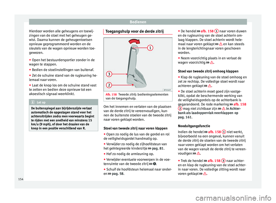Seat Alhambra 2016 Handleiding (in Dutch) Bedienen
Hierdoor worden alle geheugens en toewij-
z in
gen
van de stoel met het geheugen ge-
wist. Daarna kunnen de geheugentoetsen
opnieuw geprogrammeerd worden en de
sleutels van de wagen opnieuw Seat Alhambra 2016 Handleiding (in Dutch) Bedienen
Hierdoor worden alle geheugens en toewij-
z in
gen
van de stoel met het geheugen ge-
wist. Daarna kunnen de geheugentoetsen
opnieuw geprogrammeerd worden en de
sleutels van de wagen opnieuw