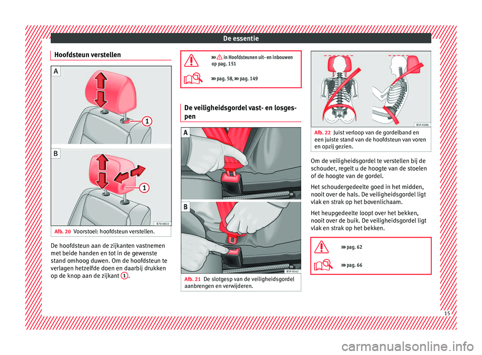 Seat Alhambra 2016  Handleiding (in Dutch) De essentie
Hoofdsteun verstellen Afb. 20
Voorstoel: hoofdsteun verstellen. De hoofdsteun aan de zijkanten vastnemen
met
 beide h
anden en t ot
 in de gewenste
stand omhoog duwen. Om de hoofdsteun te
