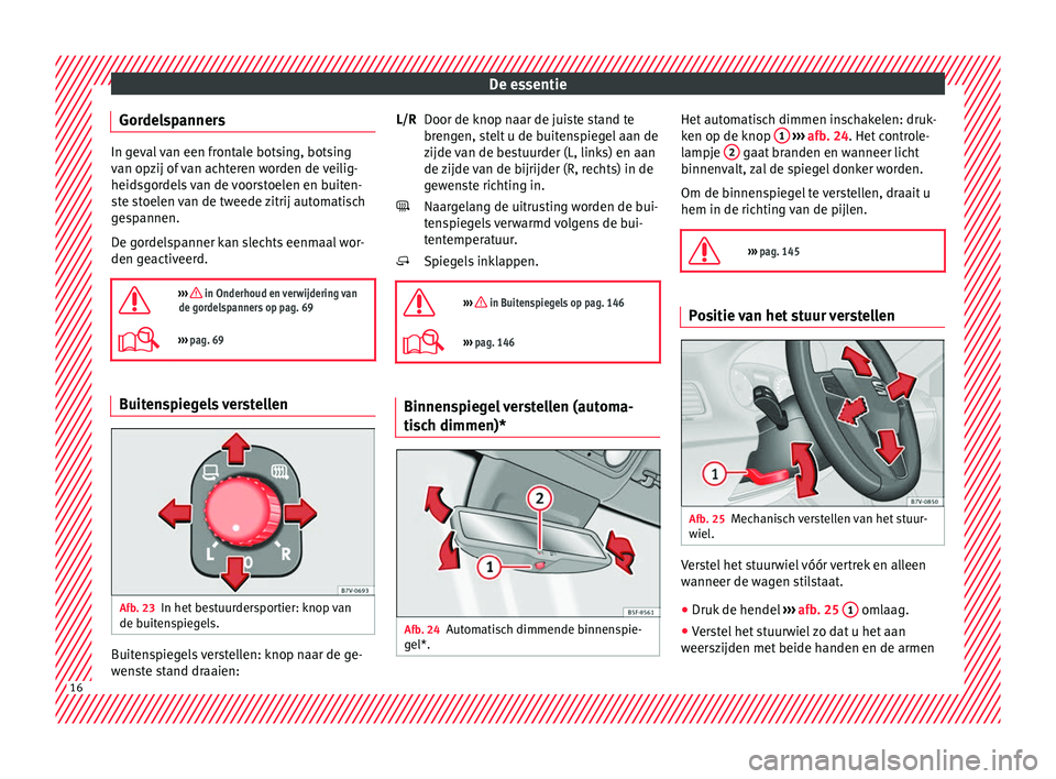 Seat Alhambra 2016  Handleiding (in Dutch) De essentie
Gordelspanners In geval van een frontale botsing, botsing
van opz
ij of
 van achteren worden de veilig-
heidsgordels van de voorstoelen en buiten-
ste stoelen van de tweede zitrij automati