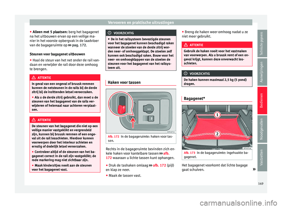 Seat Alhambra 2016  Handleiding (in Dutch) Vervoeren en praktische uitrustingen
● Al
l een met
 5 plaatsen: berg het bagagenet
na het uitbouwen ervan op een veilige ma-
nier in het voorste opbergvak in de laadvloer
van de bagageruimte op  