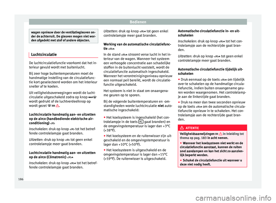 Seat Alhambra 2016  Handleiding (in Dutch) Bedienen
wagen opnieuw door de ventilatiegleuven on-
der de achterruit
. D
e gleuven mogen niet wor-
den afgedekt met stof of andere objecten. Luchtcirculatie
De luchtcirculatiefunctie voorkomt dat he