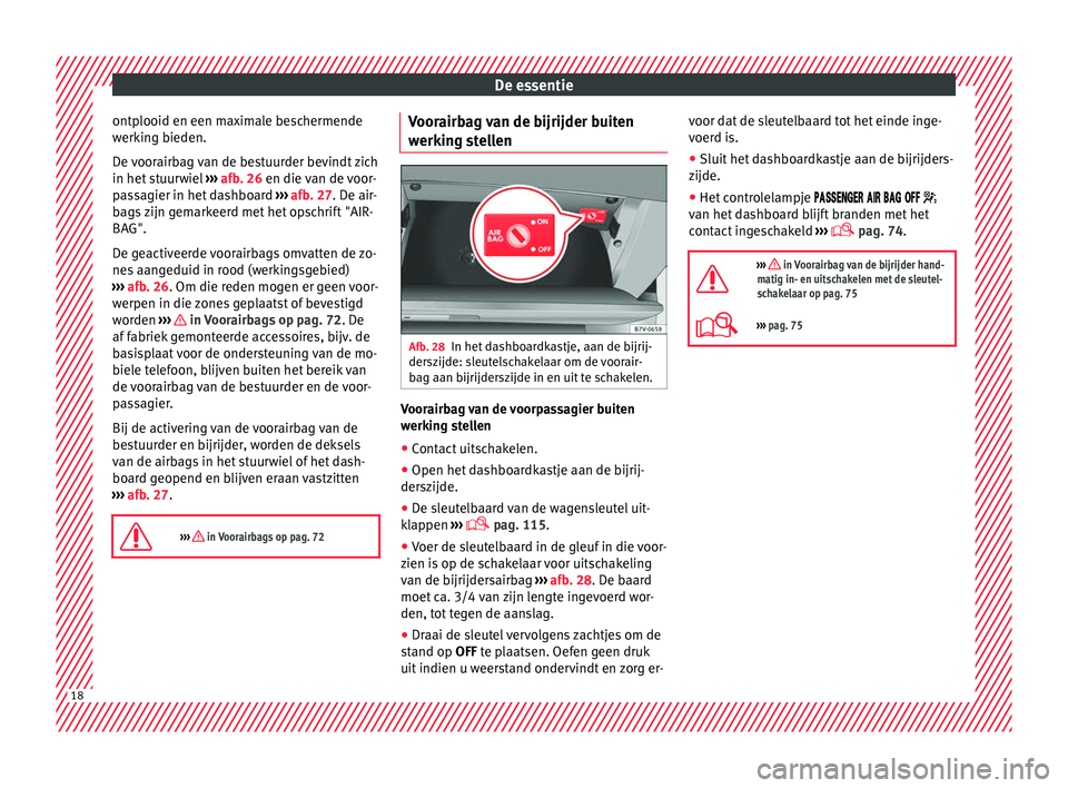 Seat Alhambra 2016  Handleiding (in Dutch) De essentie
ontplooid en een maximale beschermende
w erk
ing b
ieden.
De voorairbag van de bestuurder bevindt zich
in het stuurwiel  ››› afb. 26 en die van de voor-
passagier in het dashboard  