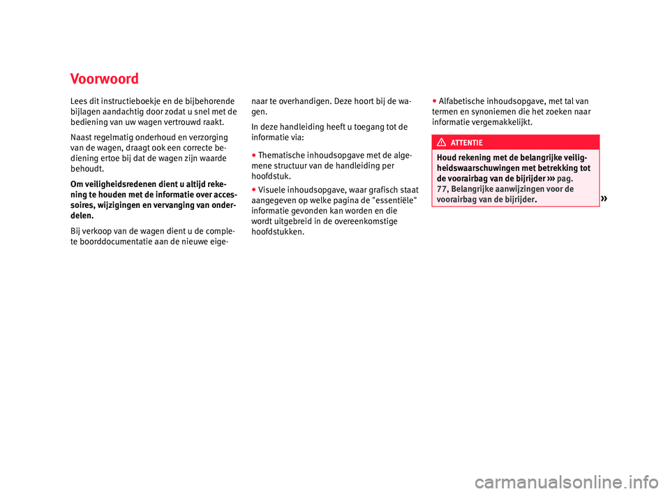 Seat Alhambra 2016  Handleiding (in Dutch) Voorwoord
Lees dit instructieboekje en de bijbehorende
b
ijl
ag en aand
achtig door zodat u snel met de
bediening van uw wagen vertrouwd raakt.
Naast regelmatig onderhoud en verzorging
van de wagen, d