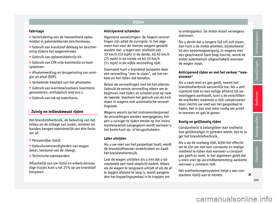 Seat Alhambra 2016  Handleiding (in Dutch) Rijden
Fabricage
● Vermindering van de hoeveelheid oplos-
mid del
 in g at
endekkende beschermwas.
● Gebruik van kunststof deklaag ter bescher-
ming tijdens het
  wagenvervoer.
● Gebruik van opl