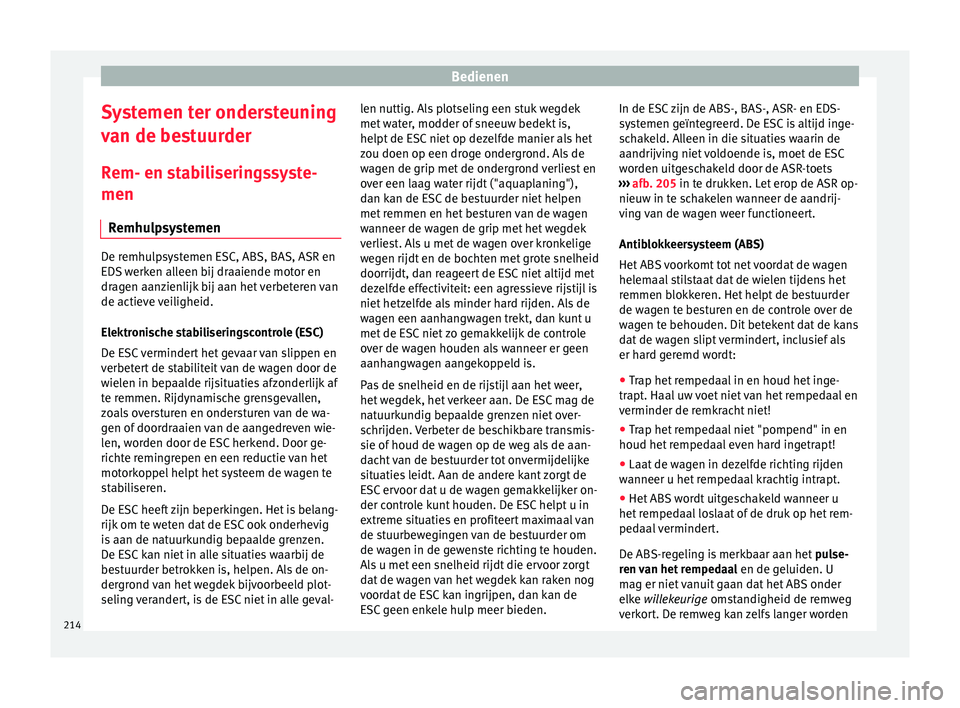 Seat Alhambra 2016  Handleiding (in Dutch) Bedienen
Systemen ter ondersteuning
v an de be
st
uurder
Rem- en stabiliseringssyste-
men Remhulpsystemen De remhulpsystemen ESC, ABS, BAS, ASR en
EDS w
erk

en alleen bij draaiende motor en
dragen aa