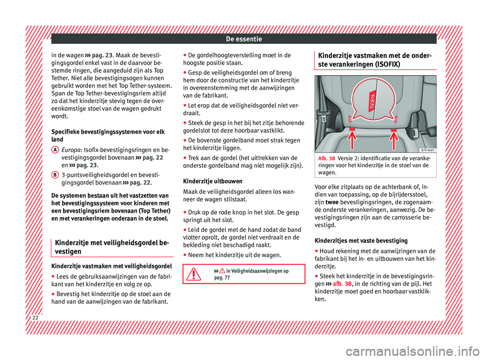 Seat Alhambra 2016  Handleiding (in Dutch) De essentie
in de wagen  ››› 
p
ag. 23 . M
aak de bevesti-
gingsgordel enkel vast in de daarvoor be-
stemde ringen, die aangeduid zijn als Top
Tether. Niet alle bevestigingsogen kunnen
gebruikt 