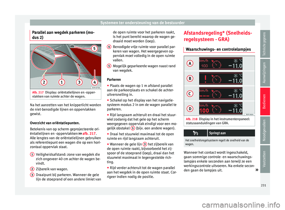 Seat Alhambra 2016 Handleiding (in Dutch) Systemen ter ondersteuning van de bestuurder
Parallel aan wegdek parkeren (mo-
du s 2) Afb. 217
Display: oriëntatielijnen en -opper-
vl akk
en v
an ruimte achter de wagen. Na het aanzetten van het kn Seat Alhambra 2016 Handleiding (in Dutch) Systemen ter ondersteuning van de bestuurder
Parallel aan wegdek parkeren (mo-
du s 2) Afb. 217
Display: oriëntatielijnen en -opper-
vl akk
en v
an ruimte achter de wagen. Na het aanzetten van het kn