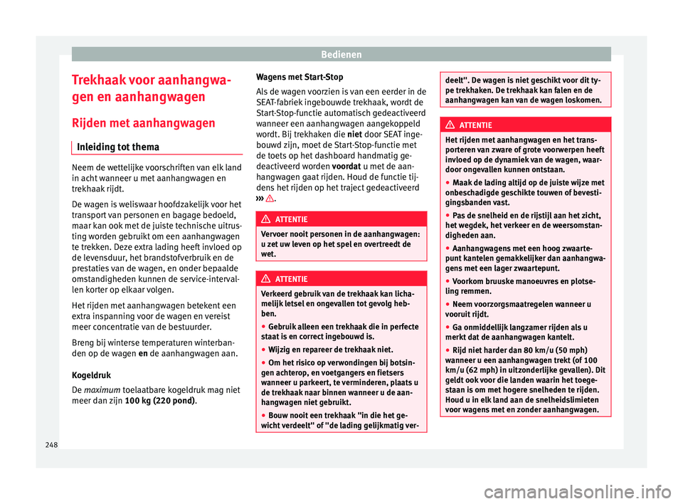 Seat Alhambra 2016  Handleiding (in Dutch) Bedienen
Trekhaak voor aanhangwa-
g en en aanh
ang
wagen
Rijden met aanhangwagen Inleiding tot thema Neem de wettelijke voorschriften van elk land
in acht w
anneer u met

 aanhangwagen en
trekhaak rij