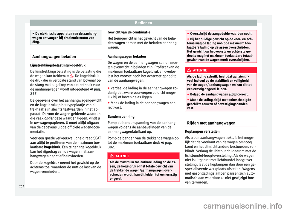 Seat Alhambra 2016  Handleiding (in Dutch) Bedienen
●
De elektri s
che apparaten van de aanhang-
wagen ontvangen bij draaiende motor voe-
ding. Aanhangwagen beladen
Lijnstrekkingsbelasting/kogeldruk
De lijns
tr

ekkingsbelasting is de belast