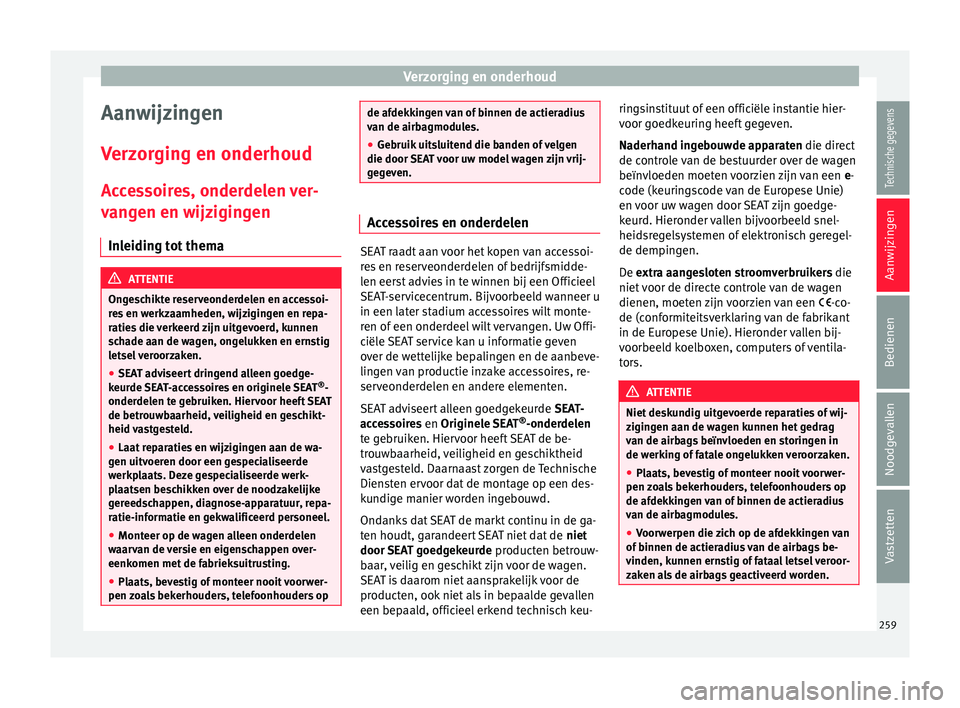 Seat Alhambra 2016  Handleiding (in Dutch) Verzorging en onderhoud
Aanwijzingen
V er
zor
ging en onderhoud
Accessoires, onderdelen ver- vangen en wijzigingen
Inleiding tot thema ATTENTIE
Ongeschikte reserveonderdelen en accessoi-
res  en w

er