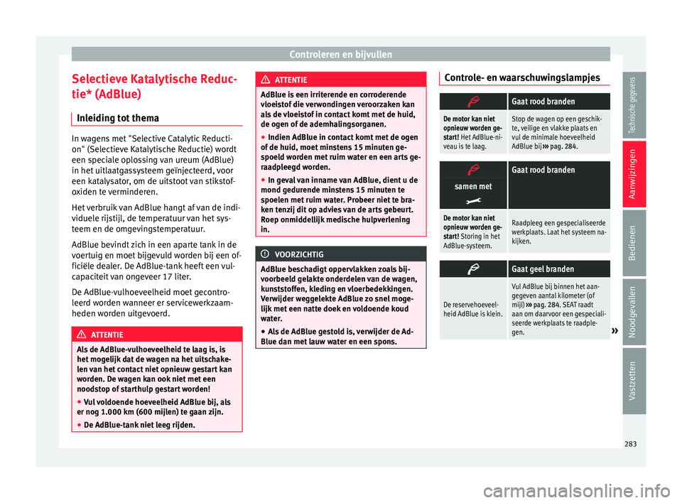 Seat Alhambra 2016  Handleiding (in Dutch) Controleren en bijvullen
Selectieve Katalytische Reduc-
tie* (AdBlue) In l
eidin g t
ot themaIn wagens met "Selective Catalytic Reducti-
on" (Selectieve K
at

alytische Reductie) wordt
een spe