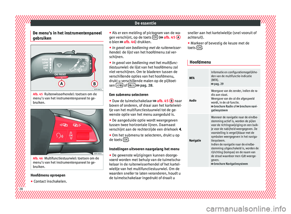 Seat Alhambra 2016  Handleiding (in Dutch) De essentie
De menu's in het instrumentenpaneel
g e
bruik en Afb. 45
Ruitenwisserhendel: toetsen om de
menu's  
v an het
 instrumentenpaneel te ge-
bruiken. Afb. 46
Multifunctiestuurwiel: toet