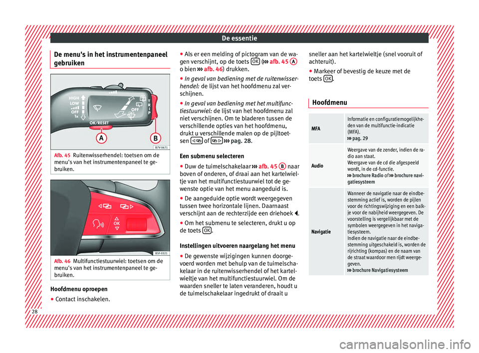 Seat Alhambra 2016  Handleiding (in Dutch) De essentie
De menu's in het instrumentenpaneel
g e
bruik en Afb. 45
Ruitenwisserhendel: toetsen om de
menu's  
v an het
 instrumentenpaneel te ge-
bruiken. Afb. 46
Multifunctiestuurwiel: toet