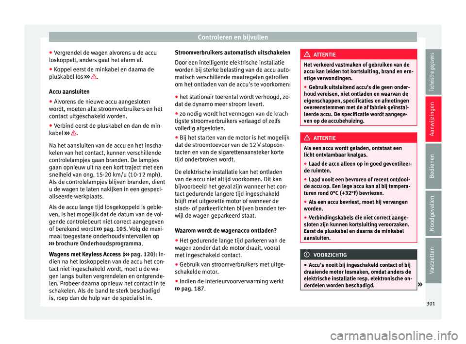 Seat Alhambra 2016  Handleiding (in Dutch) Controleren en bijvullen
● Ver
gr endel
 de wagen alvorens u de accu
loskoppelt, anders gaat het alarm af.
● Koppel eerst de minkabel en daarna de
pluskabel
  los ›››  .
A c
c u aan
sluiten

