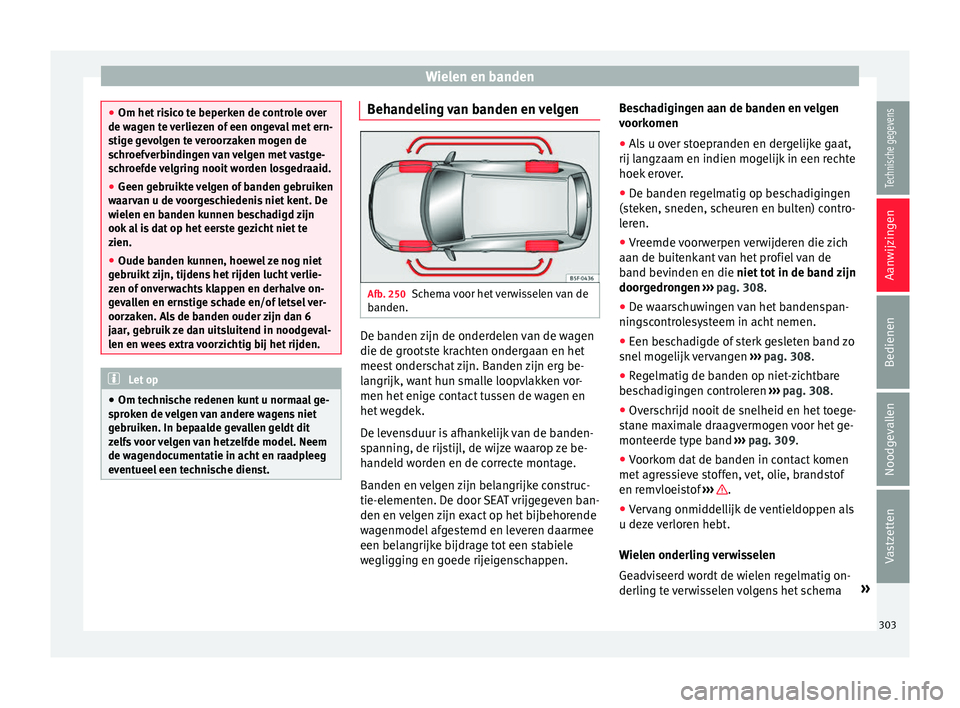Seat Alhambra 2016  Handleiding (in Dutch) Wielen en banden
●
Om het ris ic
o te beperken de controle over
de wagen te verliezen of een ongeval met ern-
stige gevolgen te veroorzaken mogen de
schroefverbindingen van velgen met vastge-
schroe
