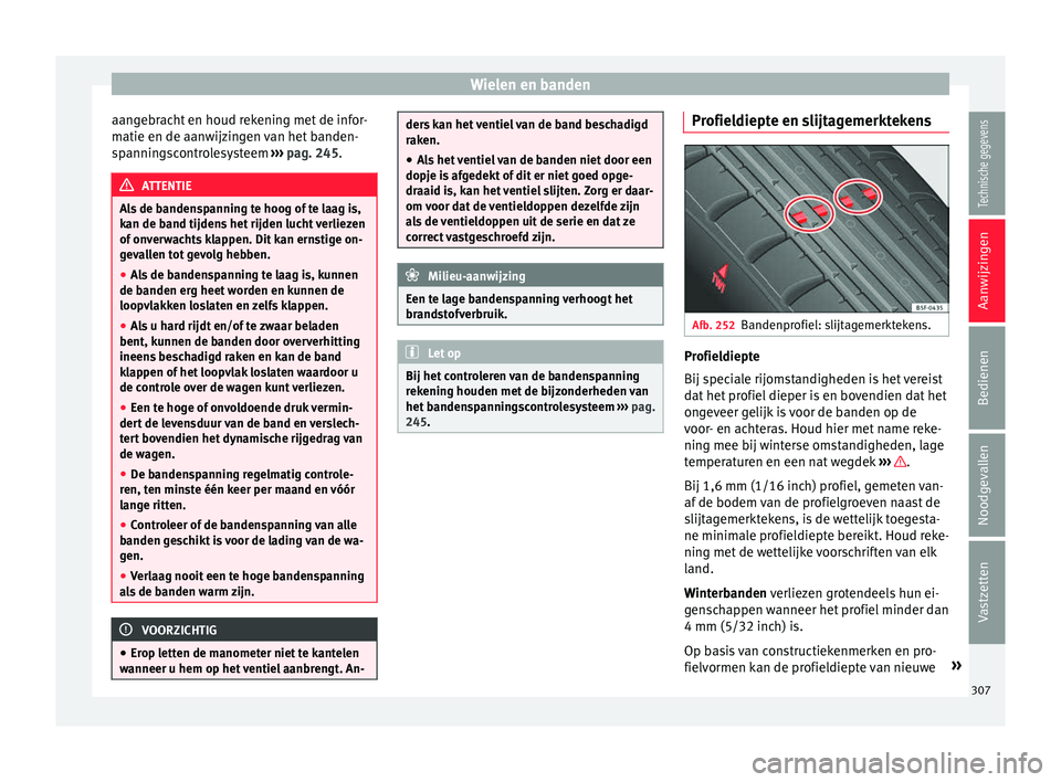 Seat Alhambra 2016  Handleiding (in Dutch) Wielen en banden
aangebracht en houd rekening met de infor-
m atie en de aan
wijz
ingen van het banden-
spanningscontrolesysteem  ››› pag. 245. ATTENTIE
Als de bandenspanning te hoog of te laag 
