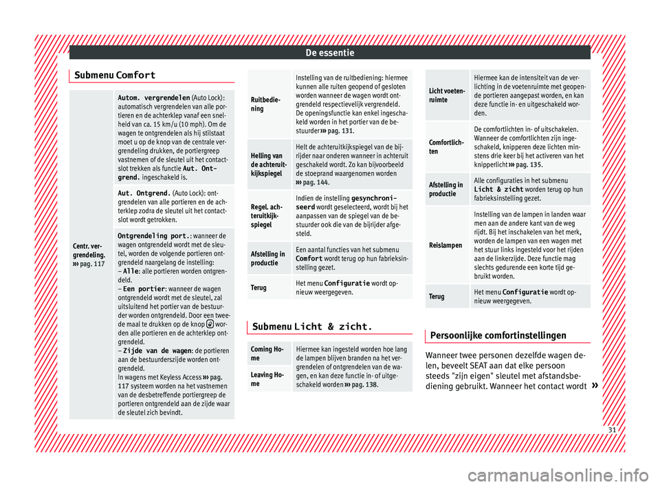 Seat Alhambra 2016 Handleiding (in Dutch) De essentie
Submenu ComfortCentr. ver-
grendeling.
››› pag. 117
Autom. vergrendelen (Auto Lock):
automatisch vergrendelen van alle por-
tieren en de achterklep vanaf een snel-
heid van ca. 15 Seat Alhambra 2016 Handleiding (in Dutch) De essentie
Submenu ComfortCentr. ver-
grendeling.
››› pag. 117
Autom. vergrendelen (Auto Lock):
automatisch vergrendelen van alle por-
tieren en de achterklep vanaf een snel-
heid van ca. 15