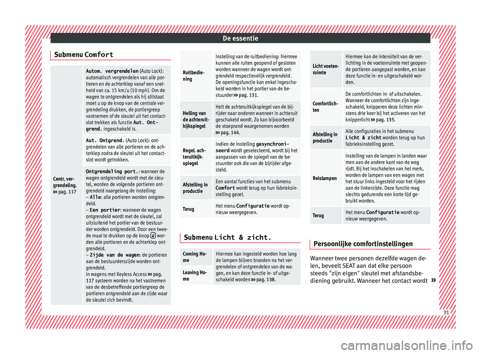 Seat Alhambra 2016  Handleiding (in Dutch) De essentie
Submenu ComfortCentr. ver-
grendeling.
›››  pag. 117
Autom. vergrendelen  (Auto Lock):
automatisch vergrendelen van alle por-
tieren en de achterklep vanaf een snel-
heid van ca. 15 