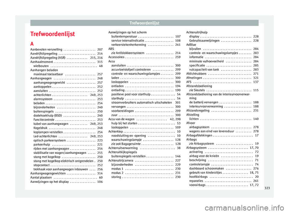 Seat Alhambra 2016  Handleiding (in Dutch) Trefwoordenlijst
Trefwoordenlijst A
Aanbev o
len 
versnelling  . . . . . . . . . . . . . . . . . . . . 207
Aandrijfslipregeling  . . . . . . . . . . . . . . . . . . . . . . . 214
Aandrijfslipregeling 