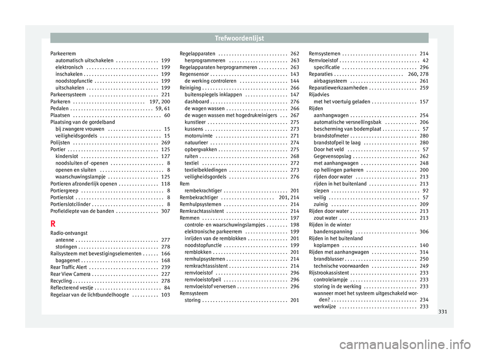 Seat Alhambra 2016  Handleiding (in Dutch) Trefwoordenlijst
Parkeerrem aut om
atis
ch uitschakelen  . . . . . . . . . . . . . . . . 199
elektronisch  . . . . . . . . . . . . . . . . . . . . . . . . . . . 199
inschakelen . . . . . . . . . . . .