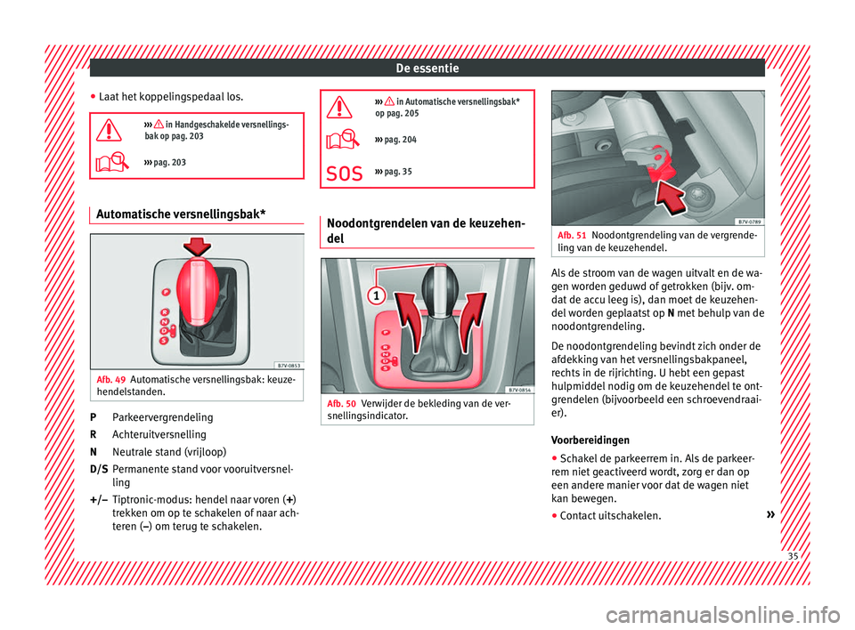 Seat Alhambra 2016  Handleiding (in Dutch) De essentie
● Laat  het
 kop
pelingspedaal los.

›››  in Handgeschakelde versnellings-
bak op pag. 203
›››  pag. 203 Automatische versnellingsbak*
Afb. 49
Automatische versnellings