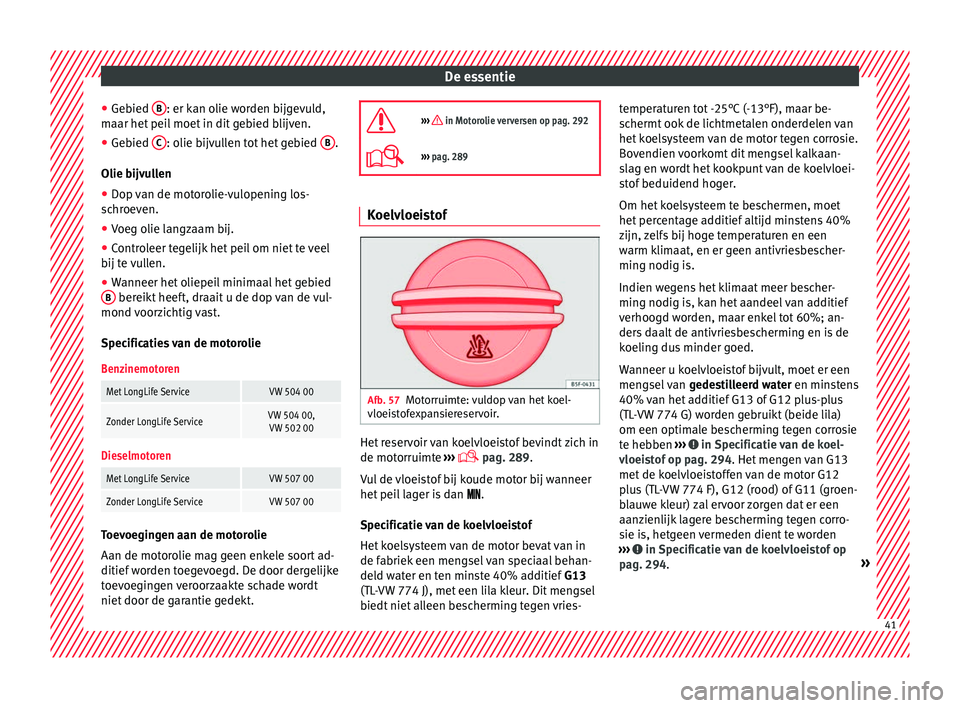 Seat Alhambra 2016  Handleiding (in Dutch) De essentie
● Ge b
ied  B : er kan olie worden bijgevuld,
m aar het
 peil
 moet in dit gebied blijven.
● Gebied  C : olie bijvullen tot het gebied 
B .
O lie b
ijv

ullen
● Dop van de motorolie-