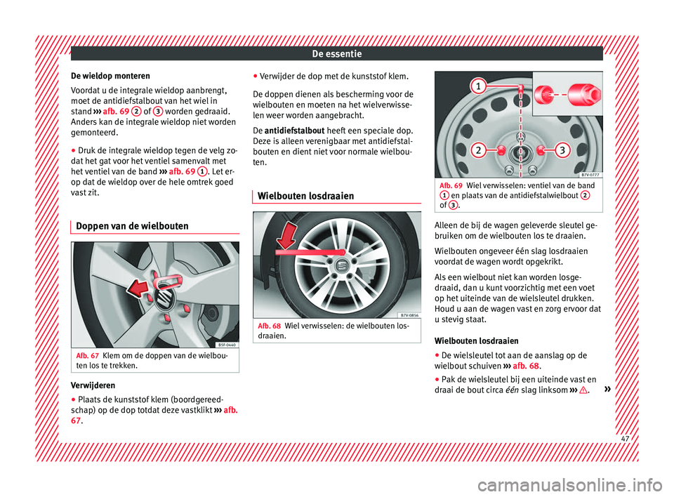 Seat Alhambra 2016  Handleiding (in Dutch) De essentie
De wieldop monteren
V oor
dat
 u de integrale wieldop aanbrengt,
moet de antidiefstalbout van het wiel in
stand  ››› afb. 69  2  of 
3  worden gedraaid.
Ander s
 k an de int

egrale 