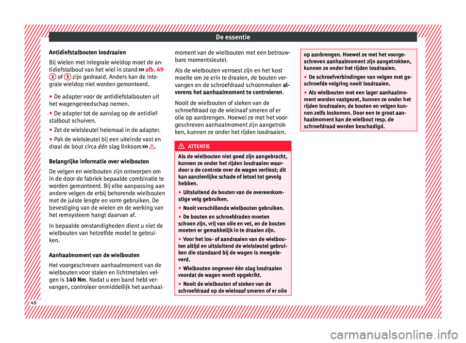 Seat Alhambra 2016  Handleiding (in Dutch) De essentie
Antidiefstalbouten losdraaien
Bij w iel
en met  int
egrale wieldop moet de an-
tidiefstalbout van het wiel in stand  ››› afb. 69
2  of 
3  zijn gedraaid. Anders kan de inte-
gr al
e 