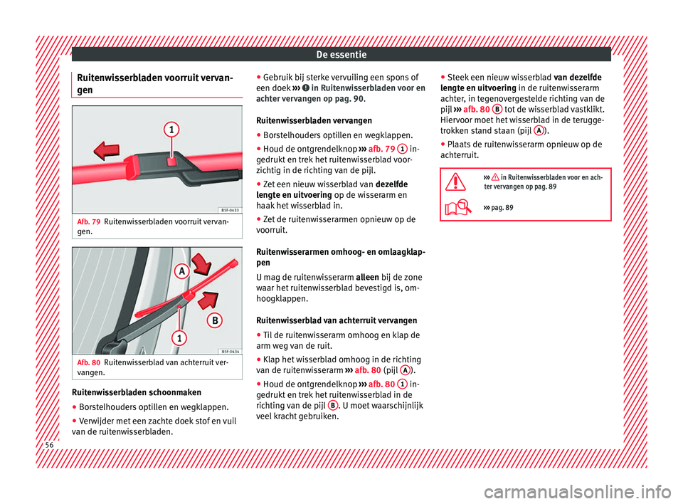 Seat Alhambra 2016  Handleiding (in Dutch) De essentie
Ruitenwisserbladen voorruit vervan-
g en Afb. 79
Ruitenwisserbladen voorruit vervan-
g en. Afb. 80
Ruitenwisserblad van achterruit ver-
v an
gen. Ruitenwisserbladen schoonmaken
● Borstel