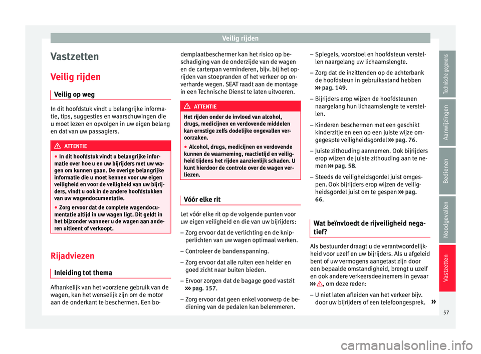 Seat Alhambra 2016  Handleiding (in Dutch) Veilig rijden
Vastzetten
V ei
lig rijden
V ei
lig op weg In dit hoofdstuk vindt u belangrijke informa-
tie, tips, sug
g

esties en waarschuwingen die
u moet lezen en opvolgen in uw eigen belang
en dat