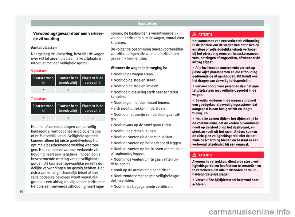 Seat Alhambra 2016  Handleiding (in Dutch) Vastzetten
Verwondingsgevaar door een verkeer-
de  z
ithoudin gAantal plaatsen
Naargel
an
g de uitvoering, beschikt de wagen
over vijf tot  zeven plaatsen. Elke zitplaats is
uitgerust met een veilighe