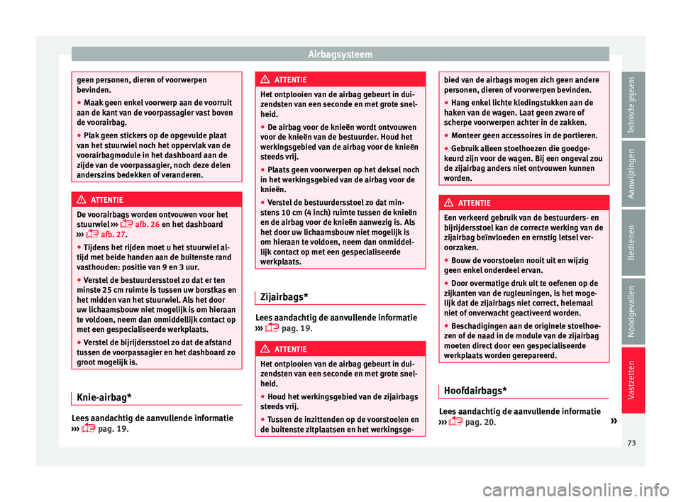 Seat Alhambra 2016 Handleiding (in Dutch) Airbagsysteem
geen personen, dieren of voorwerpen
bevinden.
●
Maak g
een enkel voorwerp aan de voorruit
aan de kant v
an de voorpassagier vast boven
de voorairbag.
● Plak geen stickers op de opg Seat Alhambra 2016 Handleiding (in Dutch) Airbagsysteem
geen personen, dieren of voorwerpen
bevinden.
●
Maak g
een enkel voorwerp aan de voorruit
aan de kant v
an de voorpassagier vast boven
de voorairbag.
● Plak geen stickers op de opg