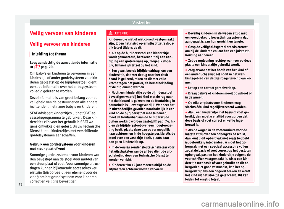 Seat Alhambra 2016 Handleiding (in Dutch) Vastzetten
Veilig vervoer van kinderen
V ei
lig v
ervoer van kinderen
Inleiding tot thema Lees aandachtig de aanvullende informatie
›››
p
ag. 20.
Om baby's en kinderen te vervoeren i Seat Alhambra 2016 Handleiding (in Dutch) Vastzetten
Veilig vervoer van kinderen
V ei
lig v
ervoer van kinderen
Inleiding tot thema Lees aandachtig de aanvullende informatie
›››
p
ag. 20.
Om baby's en kinderen te vervoeren i