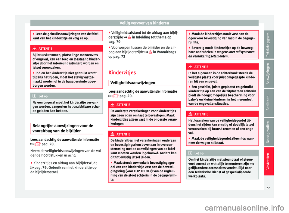 Seat Alhambra 2016 Handleiding (in Dutch) Veilig vervoer van kinderen
●
Lees de g
ebruiksaanwijzingen van de fabri-
kant van het kinderzitje en volg ze op. ATTENTIE
Bij bruusk remmen, plotselinge manoeuvres
of ong ev
al, kan een leeg en Seat Alhambra 2016 Handleiding (in Dutch) Veilig vervoer van kinderen
●
Lees de g
ebruiksaanwijzingen van de fabri-
kant van het kinderzitje en volg ze op. ATTENTIE
Bij bruusk remmen, plotselinge manoeuvres
of ong ev
al, kan een leeg en
