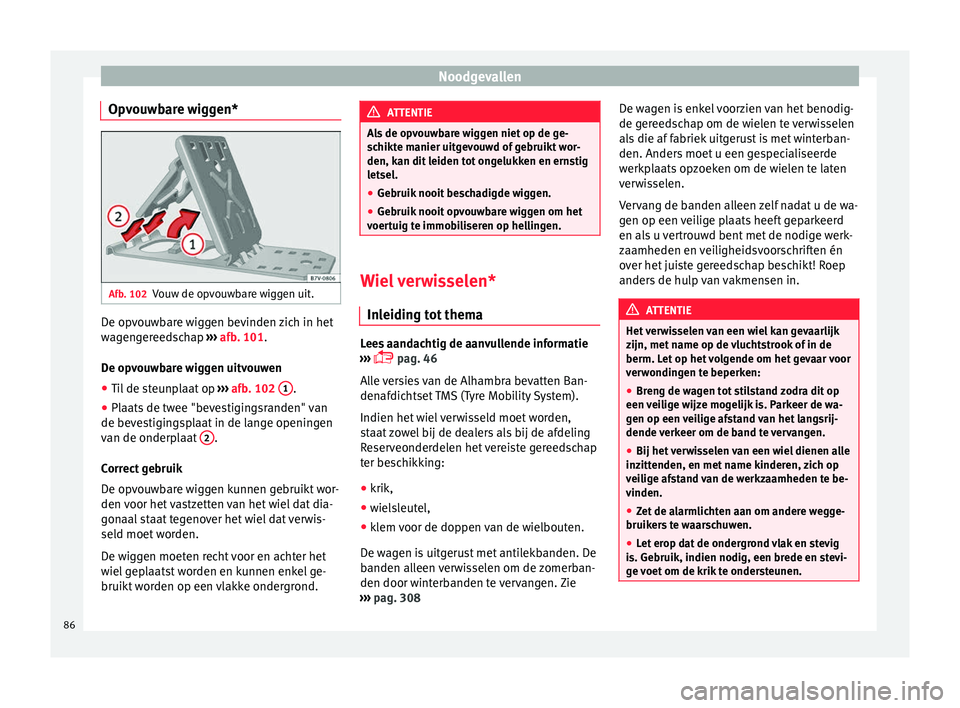 Seat Alhambra 2016  Handleiding (in Dutch) Noodgevallen
Opvouwbare wiggen* Afb. 102
Vouw de opvouwbare wiggen uit. De opvouwbare wiggen bevinden zich in het
w
ag
eng
ereedschap  ››› afb. 101.
De opvouwbare wiggen uitvouwen ● Til de ste
