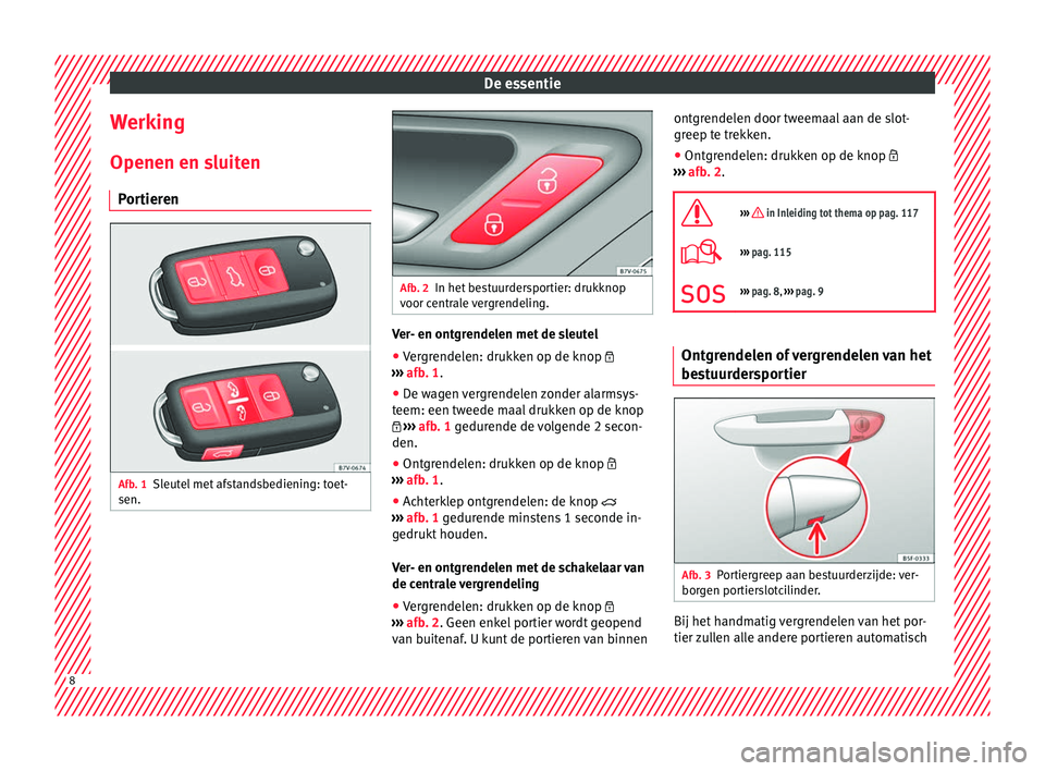 Seat Alhambra 2016  Handleiding (in Dutch) De essentie
Werking Openen en s luit
en
P or
tieren Afb. 1
Sleutel met afstandsbediening: toet-
sen. Afb. 2
In het bestuurdersportier: drukknop
voor centr al

e vergrendeling. Ver- en ontgrendelen met