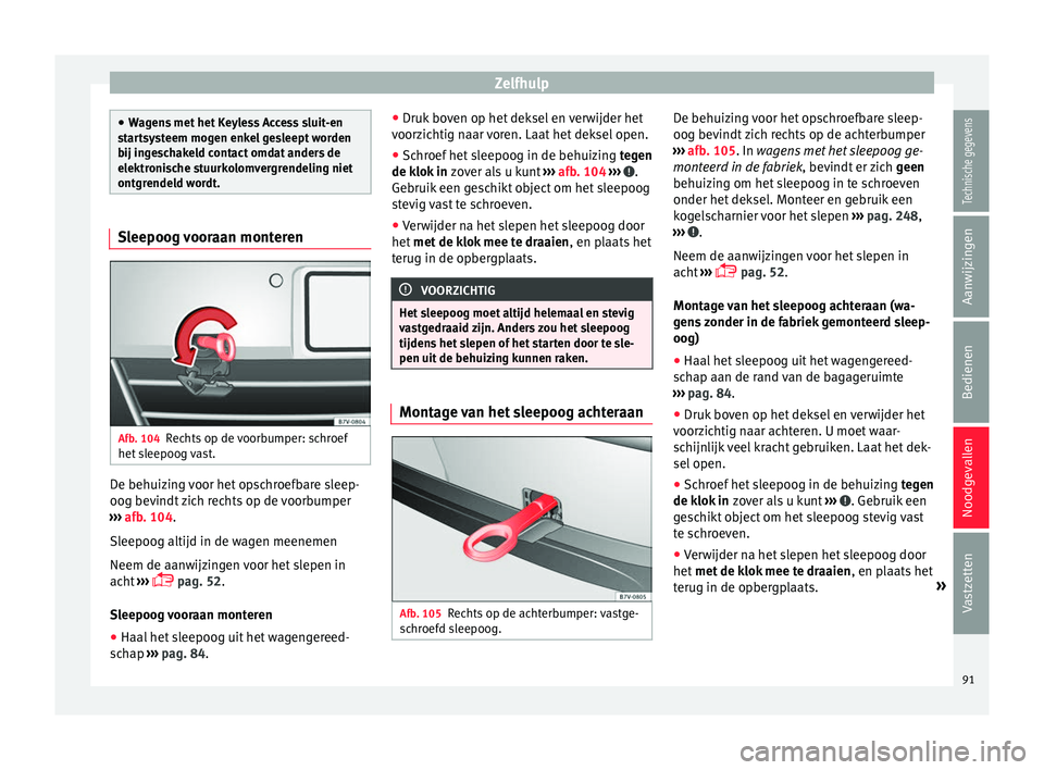 Seat Alhambra 2016  Handleiding (in Dutch) Zelfhulp
●
Wagen s
 met het Keyless Access sluit-en
startsysteem mogen enkel gesleept worden
bij ingeschakeld contact omdat anders de
elektronische stuurkolomvergrendeling niet
ontgrendeld wordt. Sl