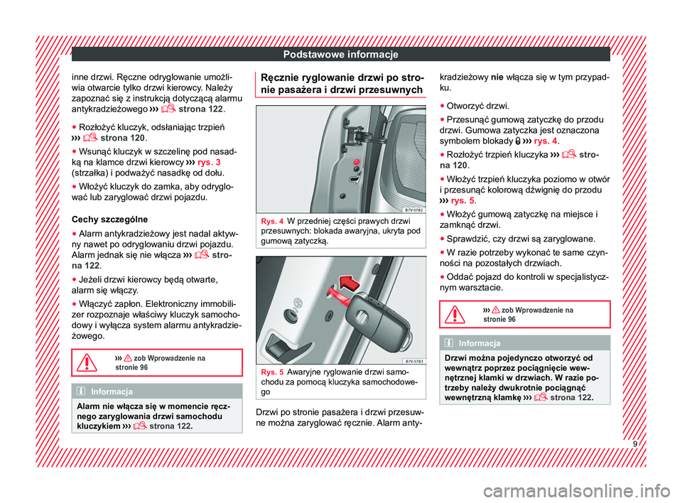 Seat Alhambra 2016  Instrukcja Obsługi (in Polish) Podstawowe informacje
inne drzwi. Ręczne odryglowanie umożli-
wia otwarcie tylko drzwi kierowcy. Należy zapoznać się z instrukcją dotyczącą alarmu
antykradzieżowego  ›››
  strona 122