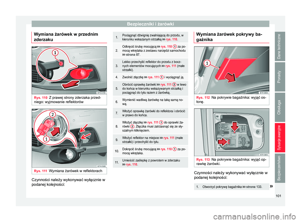 Seat Alhambra 2016 Instrukcja Obsługi (in Polish) Bezpieczniki i żarówki
Wymiana żarówek w przednim
zderzaku Rys. 110
Z prawej strony zderzaka przed-
niego: wyjmowanie reflektorów Rys. 111
Wymiana żarówek w reflektorach Czynności należy wyko Seat Alhambra 2016 Instrukcja Obsługi (in Polish) Bezpieczniki i żarówki
Wymiana żarówek w przednim
zderzaku Rys. 110
Z prawej strony zderzaka przed-
niego: wyjmowanie reflektorów Rys. 111
Wymiana żarówek w reflektorach Czynności należy wyko