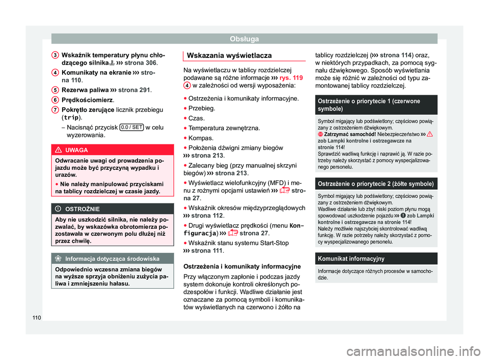 Seat Alhambra 2016  Instrukcja Obsługi (in Polish) Obsługa
Wskaźnik temperatury płynu chło-
dzącego silnika  ››› strona 306
.
Komunikaty na ekranie  ›››  stro-
na 110.
Rezerwa paliwa  ››› strona 291.
Prędkościomierz.
Pokrę