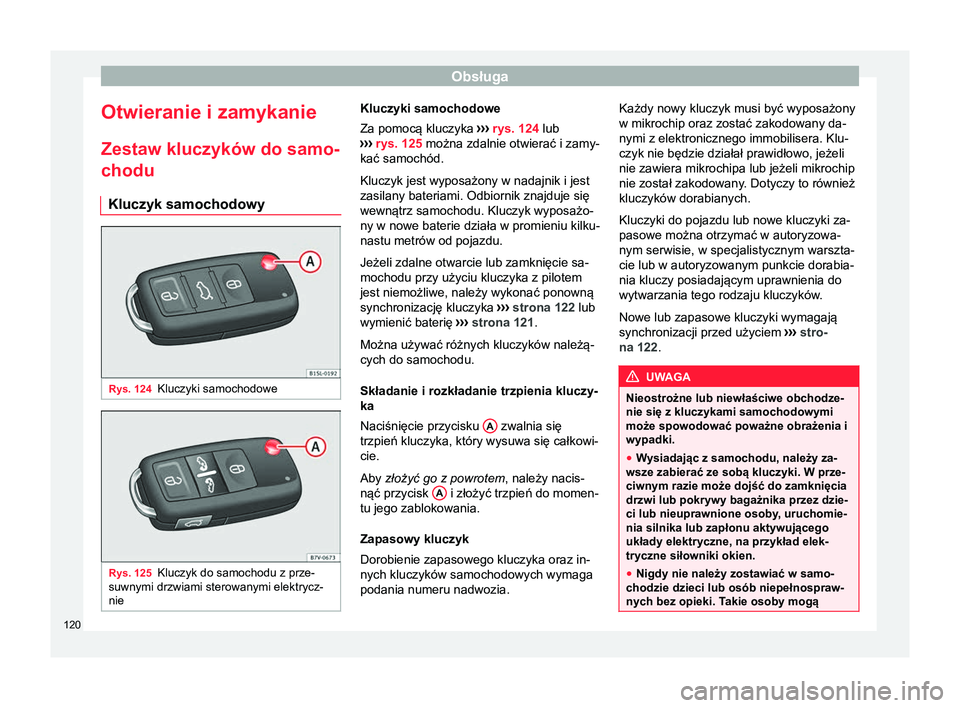 Seat Alhambra 2016 Instrukcja Obsługi (in Polish) Obsługa
Otwieranie i zamykanie
Zestaw kluczyków do samo- chodu
Kluczyk samochodowy Rys. 124
Kluczyki samochodowe Rys. 125
Kluczyk do samochodu z prze-
suwnymi drzwiami sterowanymi elektrycz-
nie Klu Seat Alhambra 2016 Instrukcja Obsługi (in Polish) Obsługa
Otwieranie i zamykanie
Zestaw kluczyków do samo- chodu
Kluczyk samochodowy Rys. 124
Kluczyki samochodowe Rys. 125
Kluczyk do samochodu z prze-
suwnymi drzwiami sterowanymi elektrycz-
nie Klu