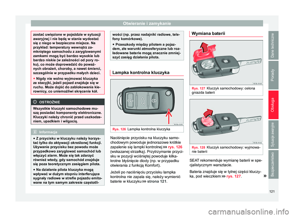 Seat Alhambra 2016 Instrukcja Obsługi (in Polish) Otwieranie i zamykanie
zostać uwięzione w pojeździe w sytuacji
awaryjnej i nie będą w stanie wydostać
się z niego w bezpieczne miejsce. Na
przykład: temperatury wewnątrz za-
mkniętego samoch Seat Alhambra 2016 Instrukcja Obsługi (in Polish) Otwieranie i zamykanie
zostać uwięzione w pojeździe w sytuacji
awaryjnej i nie będą w stanie wydostać
się z niego w bezpieczne miejsce. Na
przykład: temperatury wewnątrz za-
mkniętego samoch