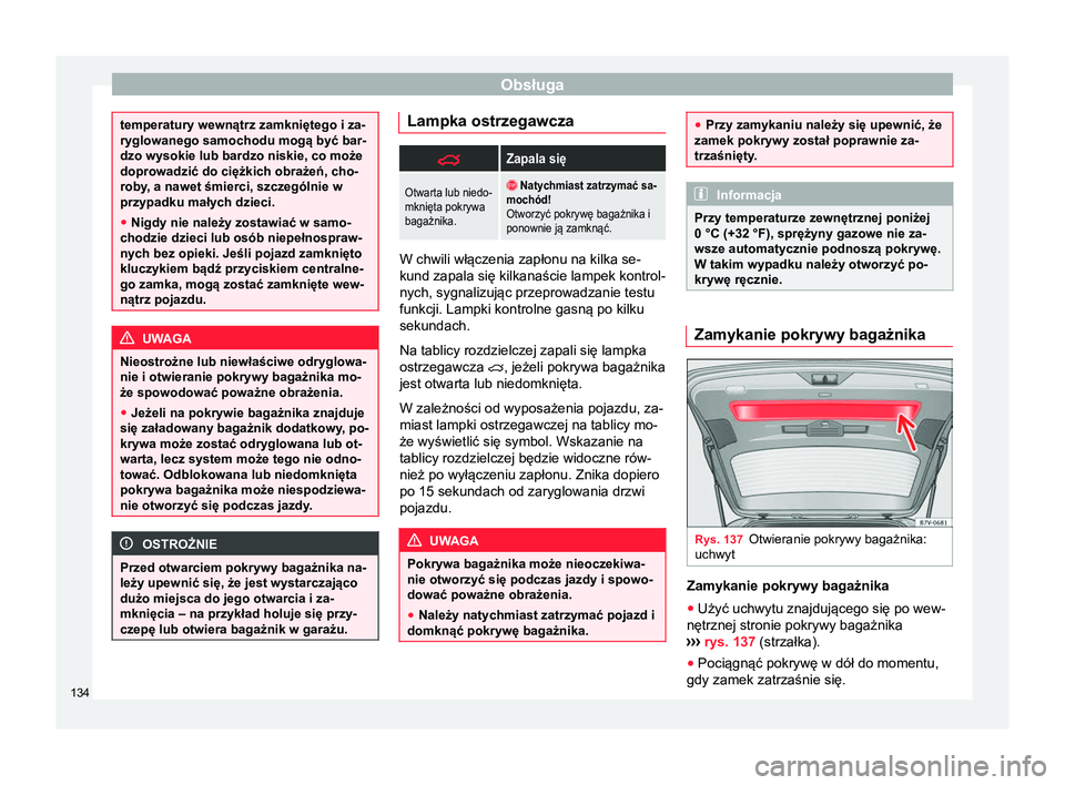 Seat Alhambra 2016 Instrukcja Obsługi (in Polish) Obsługa
temperatury wewnątrz zamkniętego i za-
ryglowanego samochodu mogą być bar-
dzo wysokie lub bardzo niskie, co może
doprowadzić do ciężkich obrażeń, cho-
roby, a nawet śmierci, szcze Seat Alhambra 2016 Instrukcja Obsługi (in Polish) Obsługa
temperatury wewnątrz zamkniętego i za-
ryglowanego samochodu mogą być bar-
dzo wysokie lub bardzo niskie, co może
doprowadzić do ciężkich obrażeń, cho-
roby, a nawet śmierci, szcze